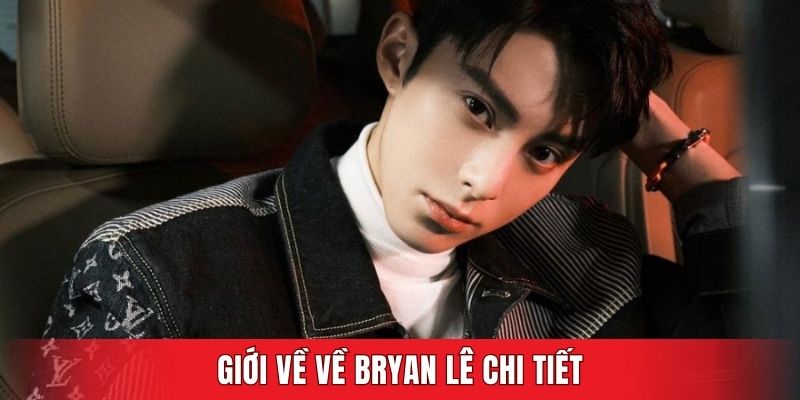 Giới về về Bryan Lê chi tiết